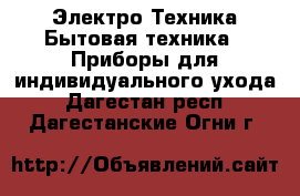 Электро-Техника Бытовая техника - Приборы для индивидуального ухода. Дагестан респ.,Дагестанские Огни г.